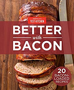 America's Test Kitchen Better With Bacon: 20 Bacon-Loaded Recipes