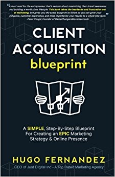 The Client Acquisition Blueprint: A SIMPLE, Step-By-Step Blueprint For Creating an EPIC Marketing Strategy & Online Presence