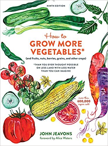 How to Grow More Vegetables: (And Fruits, Nuts, Berries, Grains, and Other Crops) Than You Ever Thought Possible on Less Land with Less Water Than You Can Imagine