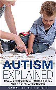 Autism Explained: How an Autistic Child Can Learn to Thrive in a World That Doesn't Understand (Autism Spectrum Disorder)