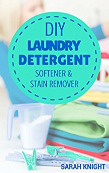 DIY Laundry Detergent, Softener, and Stain Remover Recipes: Homemade DIY Natural Laundry Detergent, Softener, and Stain Remover Recipes To Help You Save ... and Gardening With Sarah Knight Book 4)