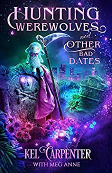 Hunting Werewolves and Other Bad Dates: A Hilarious Urban Fantasy Romantic Comedy (Reapers of the Grimm Brotherhood Book 1)