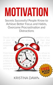 Motivation: Secrets Successful People Know To Achieve Better Focus, Good Habits And Overcome Procrastination.: Intrinsic Motivation, Selfcontrol, How To ... Self-Confidence, Self-esteem, Organizing)