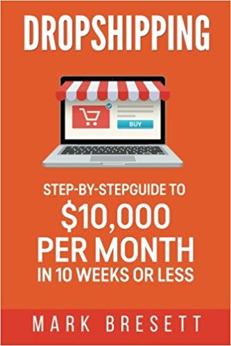 Dropshipping: Step-By-Step Guide to $10,000 per Month in 10 Weeks or Less