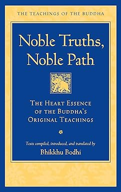 Noble Truths, Noble Path: The Heart Essence of the Buddha's Original Teachings