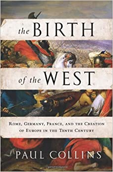 The Birth of the West: Rome, Germany, France, and the Creation of Europe in the Tenth Century