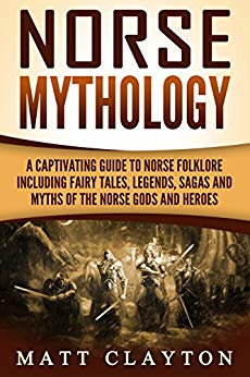 Norse Mythology: A Captivating Guide to Norse Folklore Including Fairy Tales, Legends, Sagas and Myths of the Norse Gods and Heroes