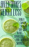 Green Shakes Weight Loss How I Shook 30lbs Off With Kale Broccoli and Spinach Shakes