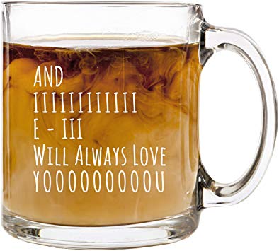 And I Will Always Love You - 13 oz Glass Coffee Cup Mug - Birthday Christmas Valentine's Day Anniversary Gift Present Ideas for Wife Husband Girlfriend - Funny Cups Stocking Stuffer Gifts Presents