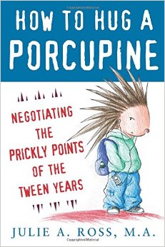 How to Hug a Porcupine: Negotiating the Prickly Points of the Tween Years