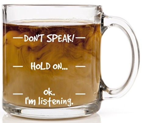 Funny Mug Don't Speak! Hold On...Ok. I'm listening. Glass Coffee 13 oz - Best Father's Day Gift for Dad, Unique Birthday Cool Present Idea For Him, Her, Men, Women, Mom or Sister