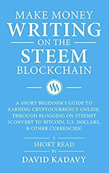 Make Money Writing on the STEEM Blockchain: A Short Beginner's Guide to Earning Cryptocurrency Online, Through Blogging on Steemit (Convert to Bitcoin, U.S. Dollars, and Other Currencies)