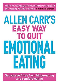 Allen Carr's Easy Way to Quit Emotional Eating: Set yourself free from binge-eating and comfort-eating (Allen Carr's Easyway Book 4)