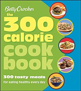 Betty Crocker The 300 Calorie Cookbook: 300 Tasty Meals for Eating Healthy Every Day (Betty Crocker Cooking)