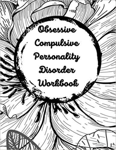 Obsessive Compulsive Personality Disorder Workbook: Track, Control and Overcome Obsessive Thoughts, OCPD Disorder Therapeutic Journal