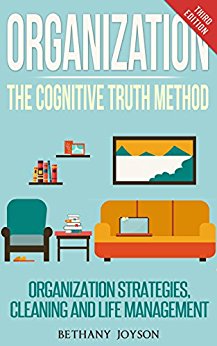 Organization: The Cognitive Truth Method: Organization Strategies, Cleaning & Life Management (Declutter, Home Organization, Clutter Free, Home Cleaning, Organize, Clutter Free Home)