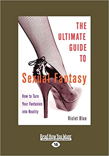 Ultimate Guide to Sexual Fantasy: How to Turn Your Fantasies into Reality