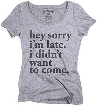 Superluxe Clothing Womens Sorry Im Late. I Didnt Want to Come Tri-Blend T-Shirt