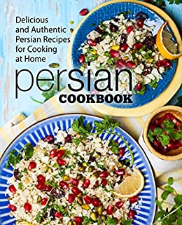 Persian Cookbook: Delicious and Authentic Persian Recipes for Cooking at Home