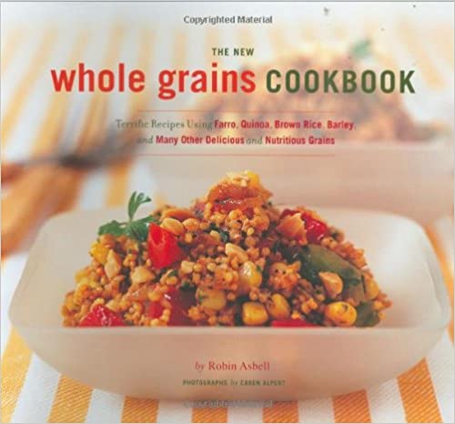 The New Whole Grains Cookbook: Terrific Recipes Using Faro, Quinoa, Brown Rice, Barley, and Many Other Delicious and Nutritious Grains