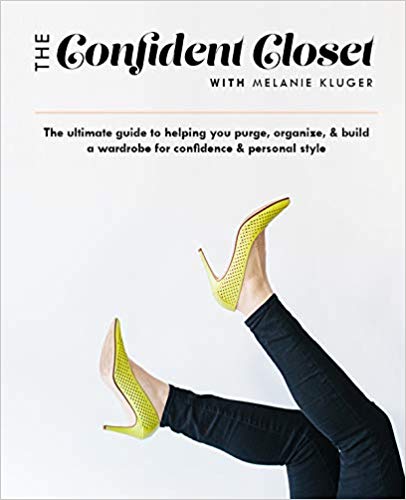 The Confident Closet: The ultimate guide to helping you purge, organize, & build a wardrobe for confidence & personal style
