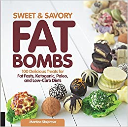 Sweet and Savory Fat Bombs: 100 Delicious Treats for Fat Fasts, Ketogenic, Paleo, and Low-Carb Diets (Keto for Your Life)