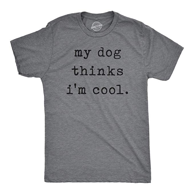 Mens My Dog Thinks Im Cool Tshirt Funny Pet Puppy Tee