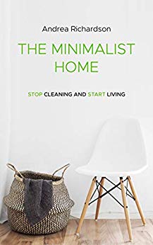 The Minimalist Home: Stop Cleaning and Start Living