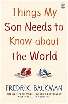 Things My Son Needs to Know About The World: Fredrik Backman