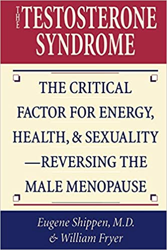 The Testosterone Syndrome: The Critical Factor for Energy, Health, and Sexuality―Reversing the Male Menopause