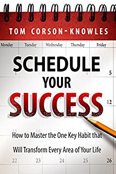 Schedule Your Success: How to Master the One Key Habit That Will Transform Every Area of Your Life