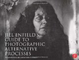 Jill Enfields Guide to Photographic Alternative Processes Popular Historical and Contemporary Techniques Alternative Process Photography