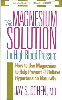[(The Magnesium Solution for High Blood Pressure : How to Use Magnesium to Help Prevent and Relieve Hypertension Naturally)] [By (author) Jay S. Cohen] published on (September, 2004)
