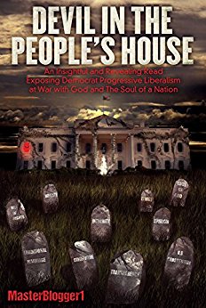 Devil in the People's House: An Insightful and Revealing Read, Exposing Democrat Progressive Liberalism at War with God and The Soul of a Nation