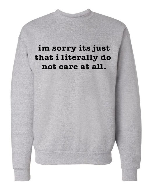 I'm Sorry It's Just That I Literally Do Not Care At All Mens Womens Sweatshirt