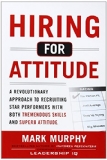 Hiring for Attitude A Revolutionary Approach to Recruiting and Selecting People with Both Tremendous Skills and Superb Attitude