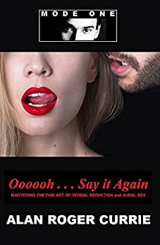 Oooooh . . . Say it Again: Mastering the Fine Art of Verbal Seduction and Aural Sex
