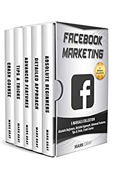 Facebook Marketing: 5 Manuals Collection (Absolute Beginners, Detailed Approach, Advanced Features, Tips & Tricks, Crash Course)