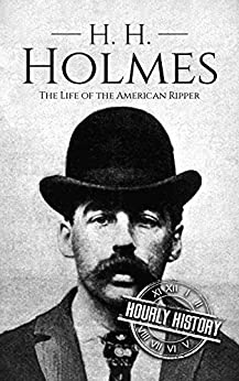 H. H. Holmes: The Life of the American Ripper (Biographies of Serial Killers)