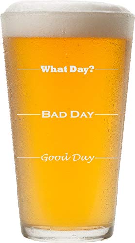 Good Day, Bad Day - Funny 16 oz Pint Beer Glass, Permanently Etched, Gift for Dad, Co-Worker, Friend, Boss, Father's Day - PG13