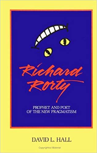 Richard Rorty: Prophet and Poet of the New Pragmatism (SUNY Series in Philosophy)