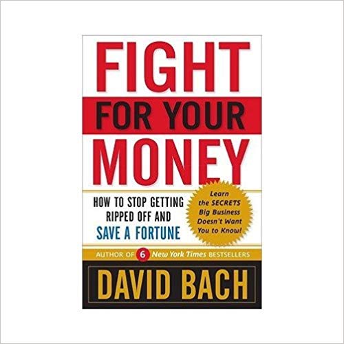 Fight For Your Money: How to Stop Getting Ripped Off and Save a Fortune by David Bach (2009) Paperback