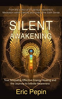 Silent Awakening: True Telepathy, Effective Energy Healing and the Journey to Infinite Awareness