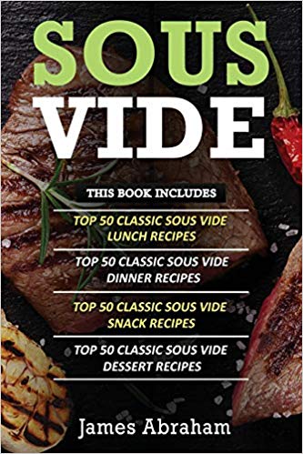Sous Vide: 4 Books in 1- Top Sous Vide Lunch recipes  Top Sous Vide Dinner recipes  Top Sous Vide Snack recipes  Sous Vide Dessert recipes