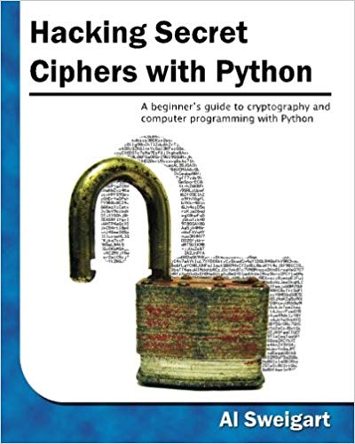 Hacking Secret Ciphers with Python: A beginner's guide to cryptography and computer programming with Python