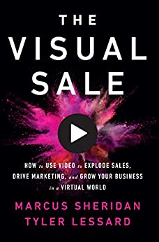 The Visual Sale: How to Use Video to Explode Sales, Drive Marketing, and Grow Your Business in a Virtual World