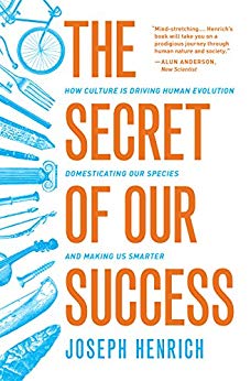 The Secret of Our Success: How Culture Is Driving Human Evolution, Domesticating Our Species, and Making Us Smarter