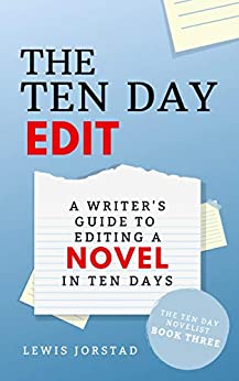 The Ten Day Edit: A Writer's Guide to Editing a Novel in Ten Days (The Ten Day Novelist Book 3)