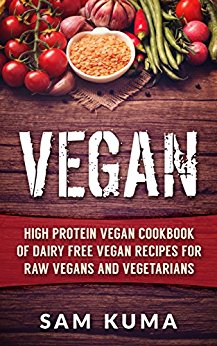 Vegan: High Protein Vegan Cookbook of Dairy Free Instant Pot Vegan Recipes for Raw Vegans and Vegetarians (Vegan Diet for Gluten-Free, low cholesterol, low carb lifestyle Weight Loss 1)