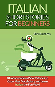 Italian Short Stories For Beginners: 8 Unconventional Short Stories to Grow Your Vocabulary and Learn Italian the Fun Way! (Italian Edition)